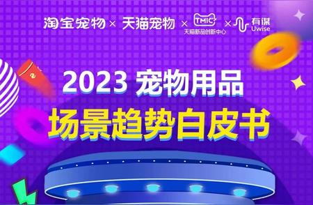 《2023宠物用品场景趋势白皮书》重磅发布：行业发展趋势一网打尽！